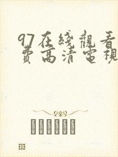 97在线观看免费高清电视剧最新版本