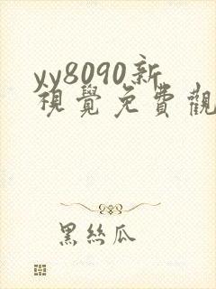 yy8090新视觉免费观看电视剧大全