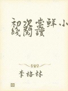 初次尝鲜小说在线阅读