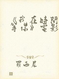 《我在时间尽头等你》电影台词大全