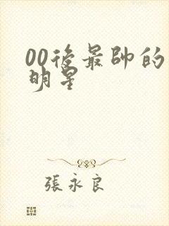 00后最帅的男明星