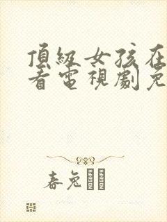 顶级女孩在线观看电视剧免费高清