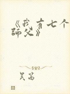 《我有七个无敌师父》