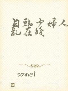 日韩少妇人妻色乱在线