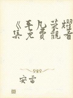 《平凡荣耀》全集免费观看高清