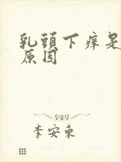 乳头下痒是什么原因