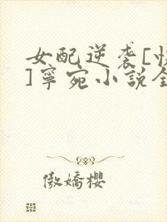 女配逆袭[快穿]宁宛小说全文免费阅读笔趣阁