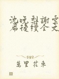 沈晚梨谢云迟叶希后续全文大结局