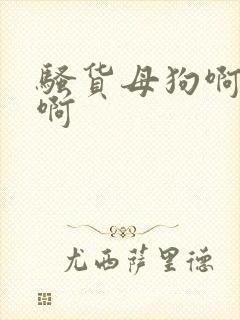 骚货母狗啊啊啊啊