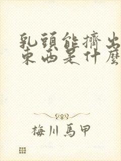 乳头能挤出白色东西是什么原因