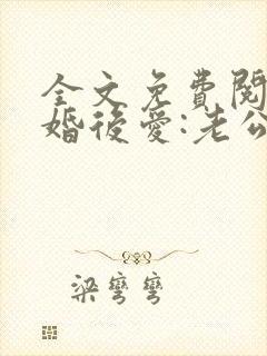 全文免费阅读先婚后爱:老公很凶猛