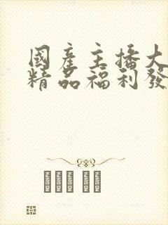 国产主播大尺度精品福利发布jjapan