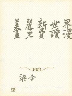 美丽新世界漫画画免费读漫画土豪漫画