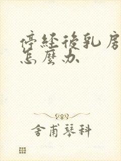 停经后乳房胀痛怎么办