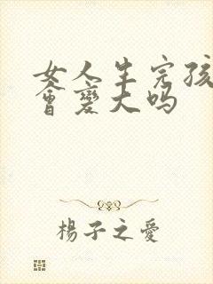 女人生完孩子胸会变大吗