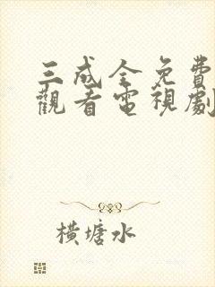 三成全免费高清观看电视剧完整版