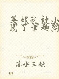 华娱我被小花包围了笔趣阁