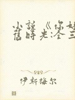 小说 《你好,旧时光:全三册》