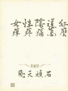 女性阴道红肿瘙痒疼痛怎么治疗