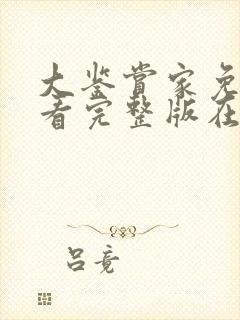 大鉴赏家免费观看完整版在线全集