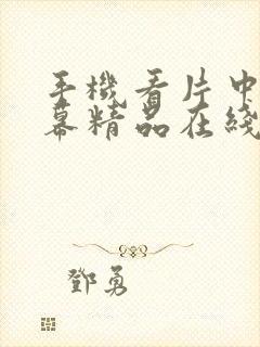 手机看片中文字幕精品在线观看99