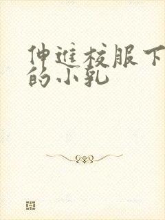 伸进校服下白嫩的小乳