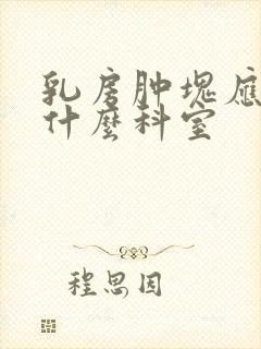 乳房肿块应该挂什么科室