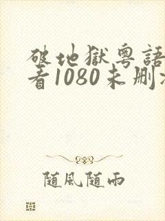 破地狱粤语在线看1080未删减