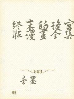 终末的后宫玄幻版漫画全集免费阅读在线观看