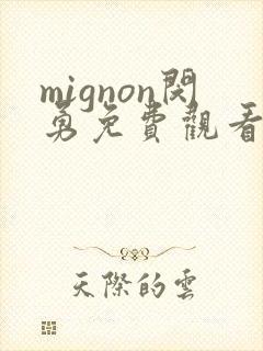 mignon闵勇免费观看完整版