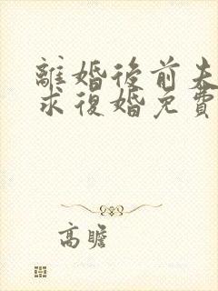 离婚后前夫哭着求复婚免费看