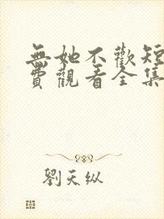 无她不欢短剧免费观看全集高清版