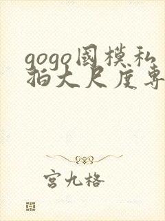 gogo国模私拍大尺度专业人体