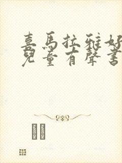 喜马拉雅好听的儿童有声书