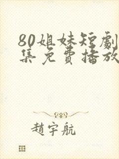 80姐妹短剧全集免费播放