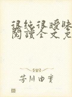 很纯很暧昧免费阅读全文免费阅读正版