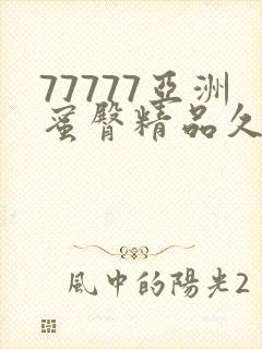 77777亚洲蜜臀精品久久综合蜜臀