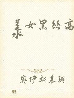 美女黑丝高潮喷水封面