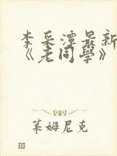 李采潭最新电影《老同学》免费观看封面