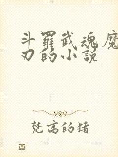 斗罗武魂魔刀千刃的小说