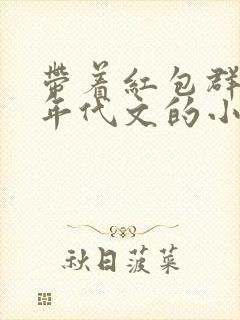 带着红包群穿越年代文的小说封面