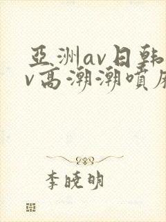亚洲av日韩av高潮潮喷麻豆