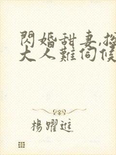 闪婚甜妻,总裁大人难伺候封面