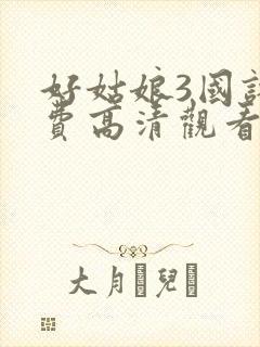 好姑娘3国语免费高清观看完整版