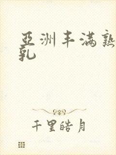 亚洲丰满熟妇大乳