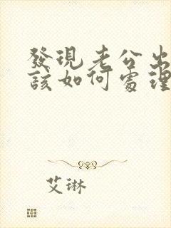 发现老公出轨了该如何处理