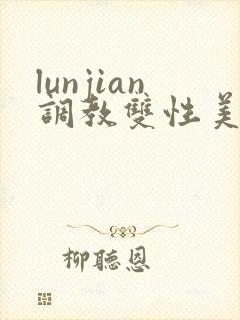 lunjian调教双性美人h