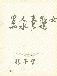 男人喜欢女人下面水多吗