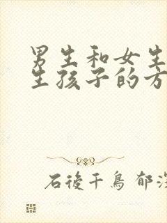 男生和女生一起生孩子的方法有哪些