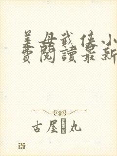 美母武侠小说免费阅读最新章节更新